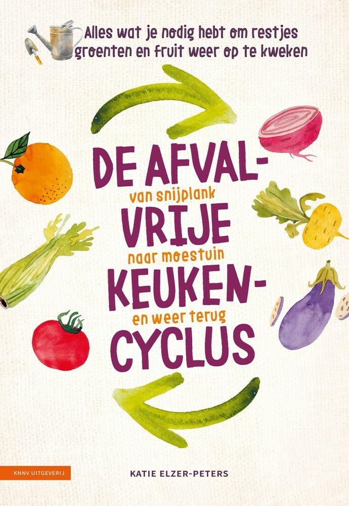 De afvalvrije keukencyclus: van snijplank naar moestuin en weer terug : alles wat je nodig hebt om restjes groenten en fruit weer op te kweken Garden & Plants