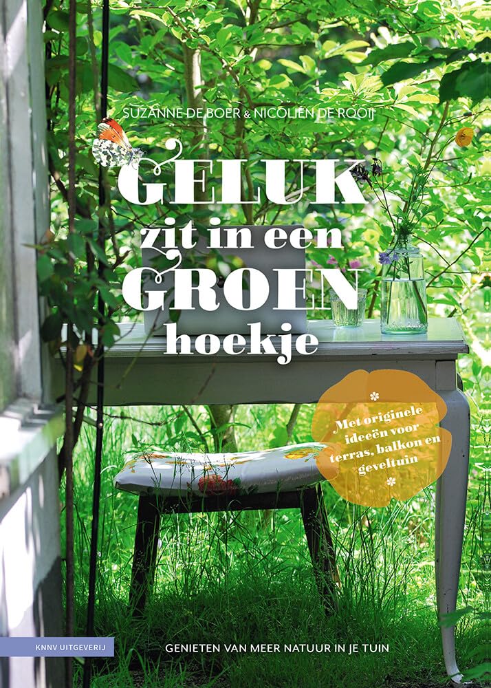 Geluk zit in een groen hoekje: genieten van meer natuur in je tuin : met originele ideeën voor terras, balkon en geveltuin book