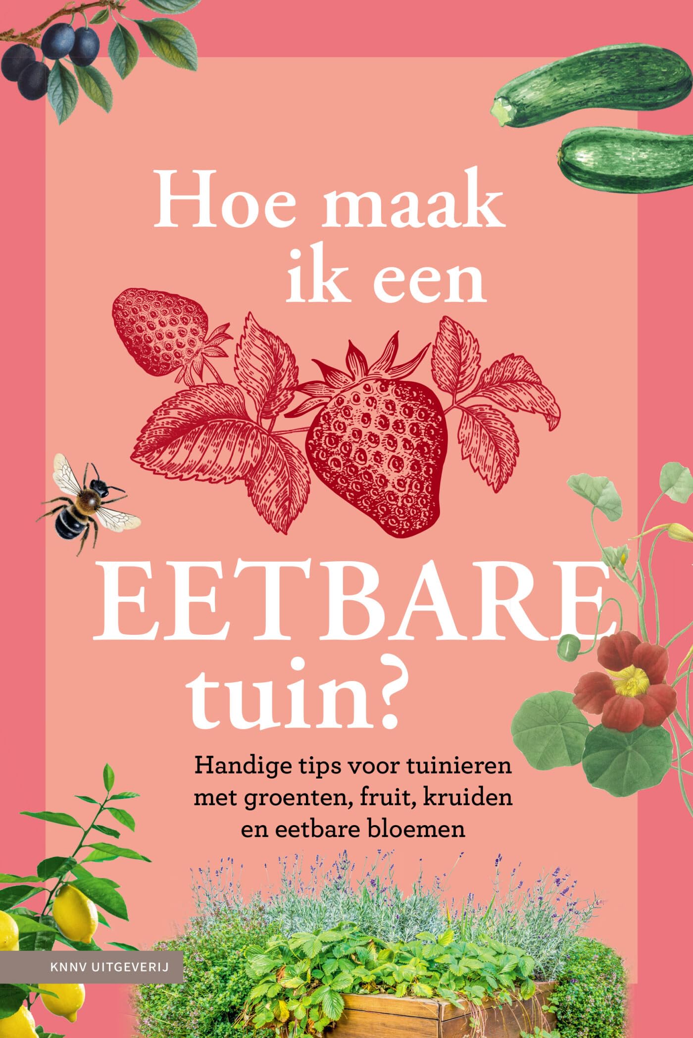 Hoe maak ik een eetbare tuin?: handige tips voor tuinieren met groenten, fruit, kruiden en eetbare bloemen book