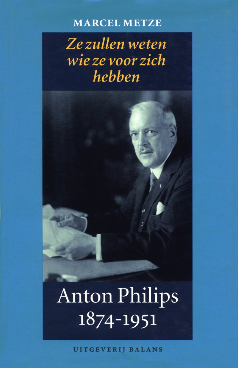 Anton Philips 1874-1951: ze zullen weten wie ze voor zich hebben book