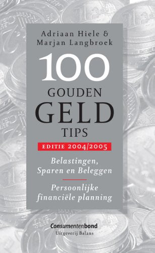 100 Gouden Geld tips 2004/2005: belastingen, sparen en beleggen - persoonlijke financiele planning Business & Technology