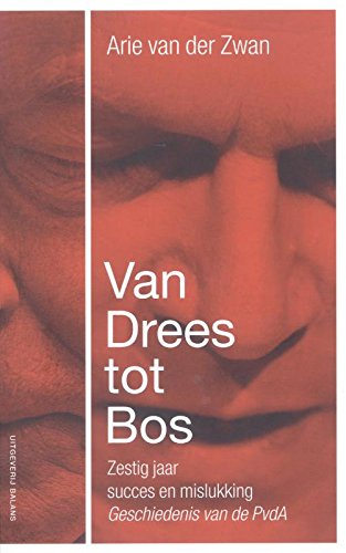 Van Drees tot Bos: zestig jaar succes en mislukking. De geschiedenis van de PvdA book