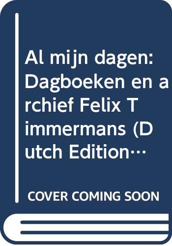 Al mijn dagen: dagboeken en archief Felix Timmermans book