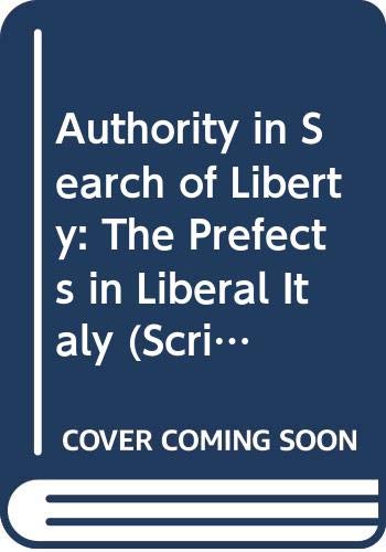 Authority in Search of Liberty: The Prefects in Liberal Italy (Scrinium VII) Social Sciences