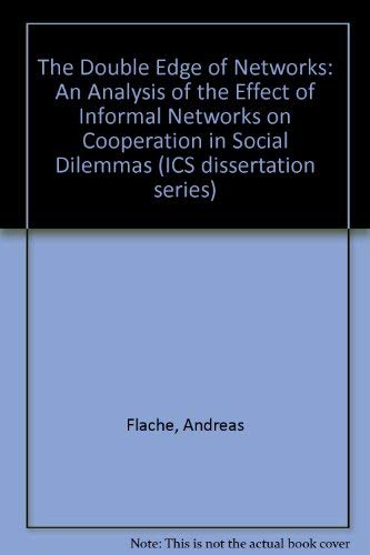 The Double Edge of Networks: An Analysis of the Effect of Informal Networks on Cooperation in Social Dilemmas (ICS dissertation series) Social Sciences