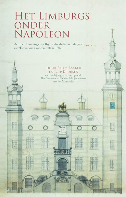 Het Limburgs onder Napoleon: achttien Limburgse en rijnlandse dialectvertalingenv van 'De verloren zoon'uit 1806-1807 Books
