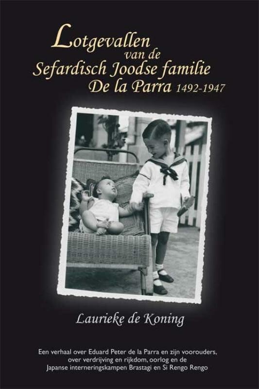 Lotgevallen van de Sefardisch Joodse familie De la Parra 1492-1947: een verhaal over Eduard Peter de la Parra en zijn voorouders, over verdrijving en ... interneringskampen Brastagi en Si Rengo Rengo book