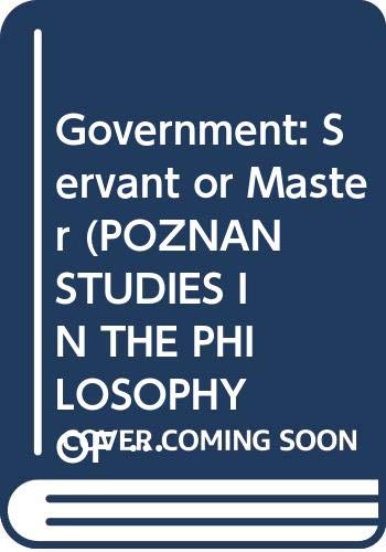 Government: Servant or Master (POZNAN STUDIES IN THE PHILOSOPHY OF THE SCIENCES AND THE HUMANITIES, Band 30) Philosophy