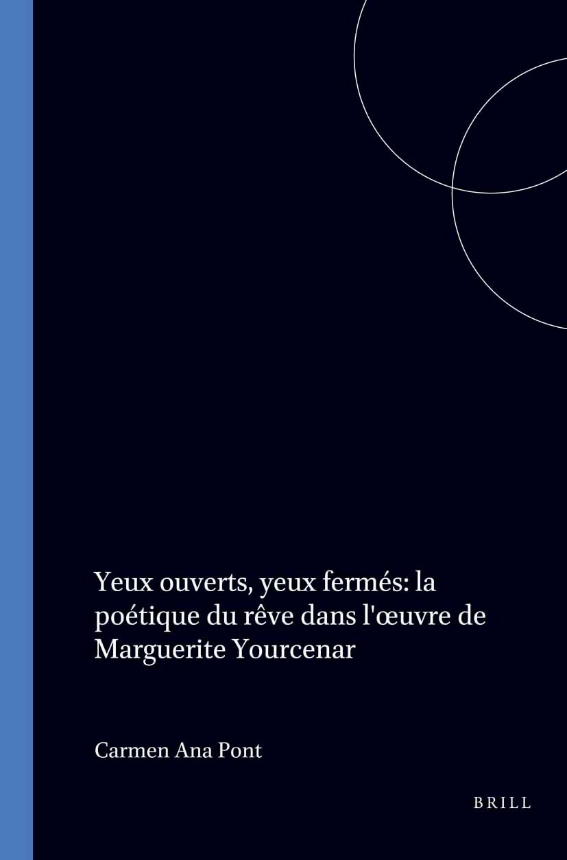 Yeux Ouverts, Yeux Fermes LA Poetique Du Reve Dans I'Oeuvre De Marguerite Yourcenar Books