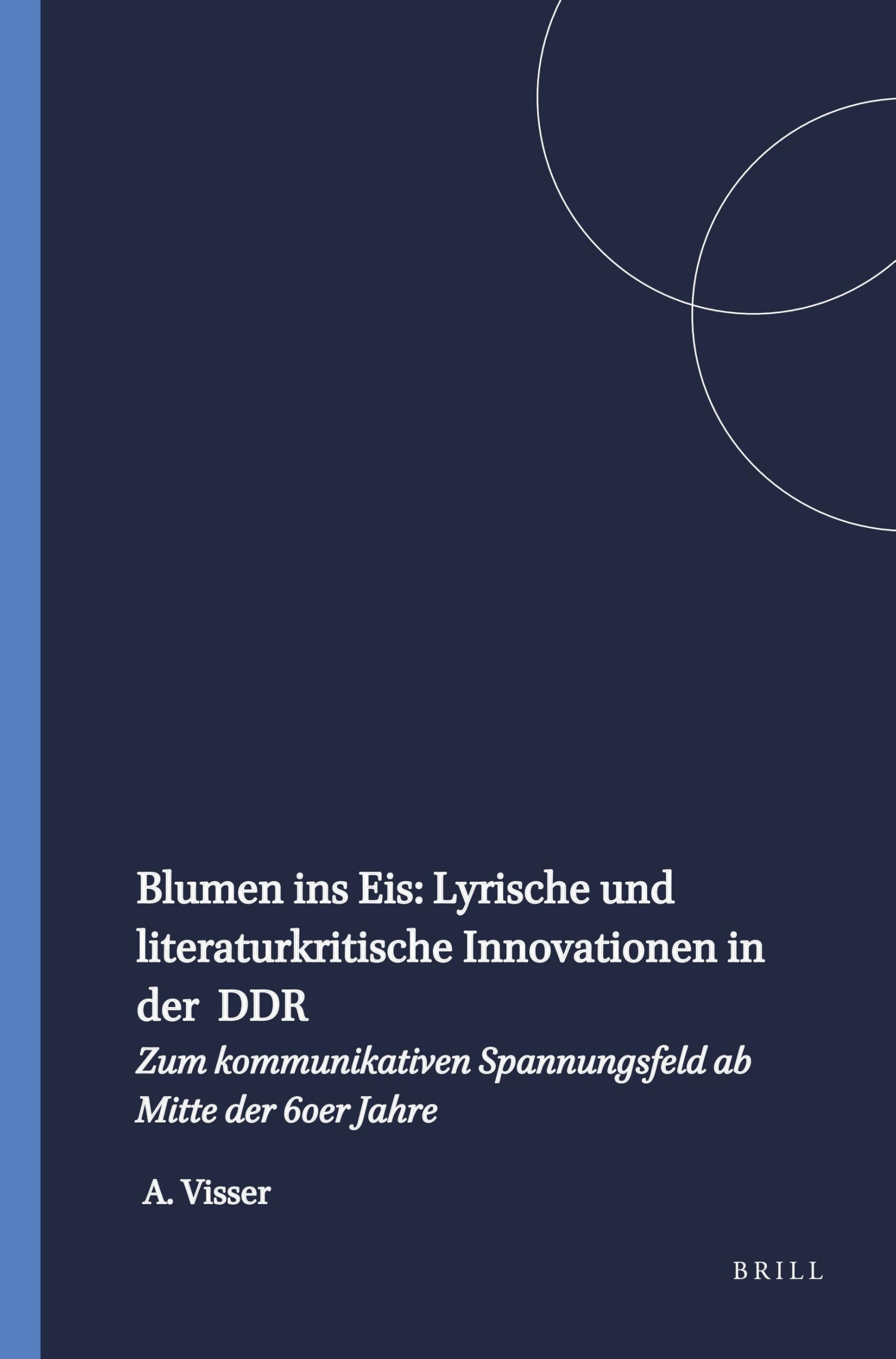 Blumen ins Eis: Lyrische und literaturkritische Innovationen in der DDR zum kommunikativen Spannungsfeld ab Mitte der 60er Jahre (Amsterdamer Publikationen zur Sprache und Literatur, 107, Band 107) Social Sciences