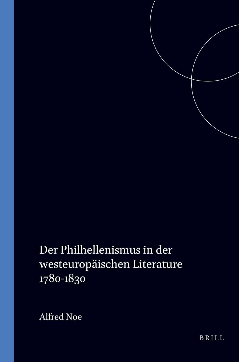 Der Philhellenismus in der westeuropäischen Literatur 1780-1830 (Internationale Forschungen Zur Allgemeinen Und Vergleichenden Literaturwissenschaft) Books