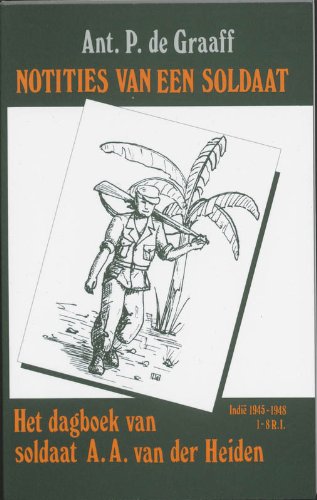 Notities van een soldaat: het dagboek van soldaat A.A. van der Heiden : Indie 1945-1948 book