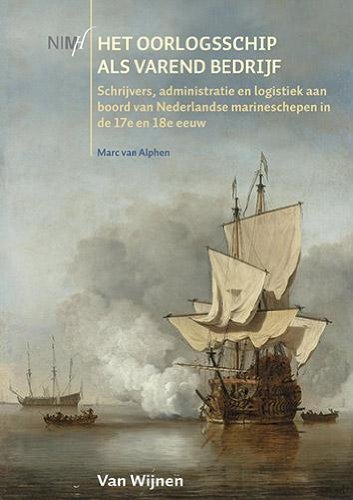 Het oorlogsschip als varend bedrijf: schrijvers, administratie en logistiek aan boord van Nederlandse marineschepen in de 17e en 18e eeuw book