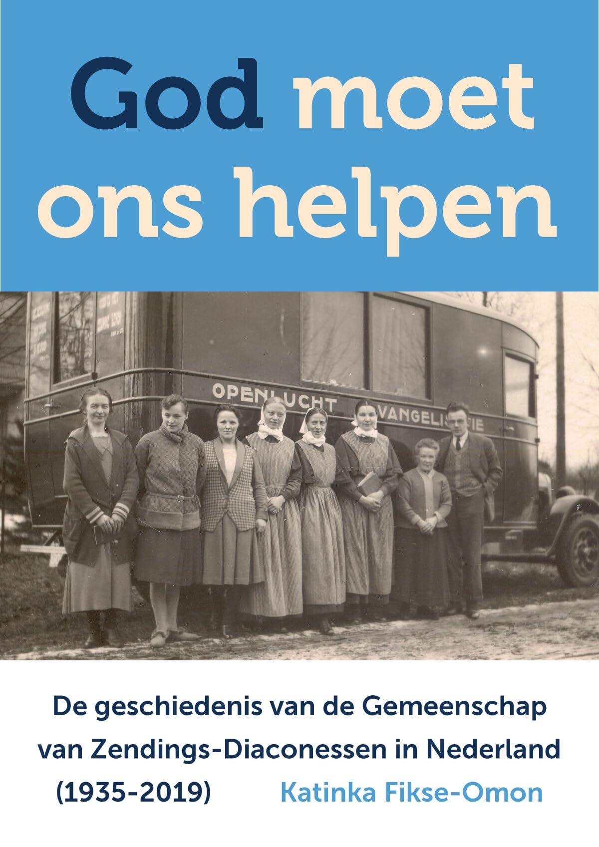 God moet ons helpen: De geschiedenis van de Gemeenschap van Zendings-Diaconessen in Nederland (1935-2019 book