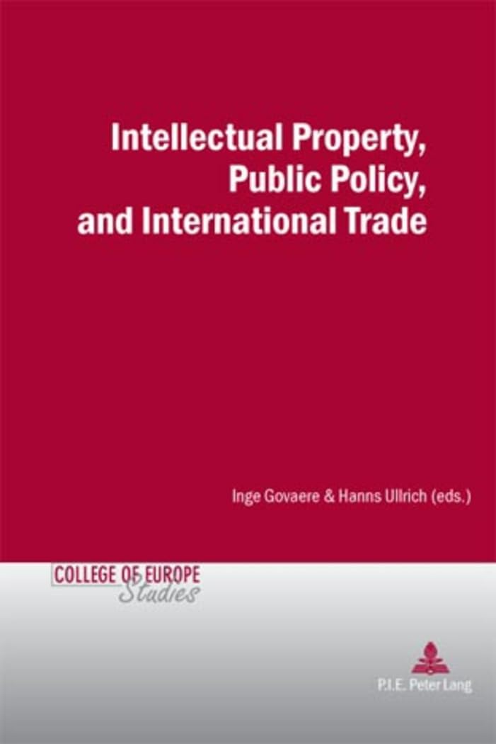 Intellectual Property, Public Policy, and International Trade: College of Europe Studies (Cahiers du Collège d’Europe / College of Europe Studies, Band 6) Law