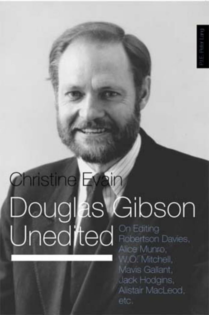 Douglas Gibson Unedited: On Editing Robertson Davies, Alice Munro, W.O. Mitchell, Mavis Gallant, Jack Hodgins, Alistair MacLeod, etc. Contemporary literature