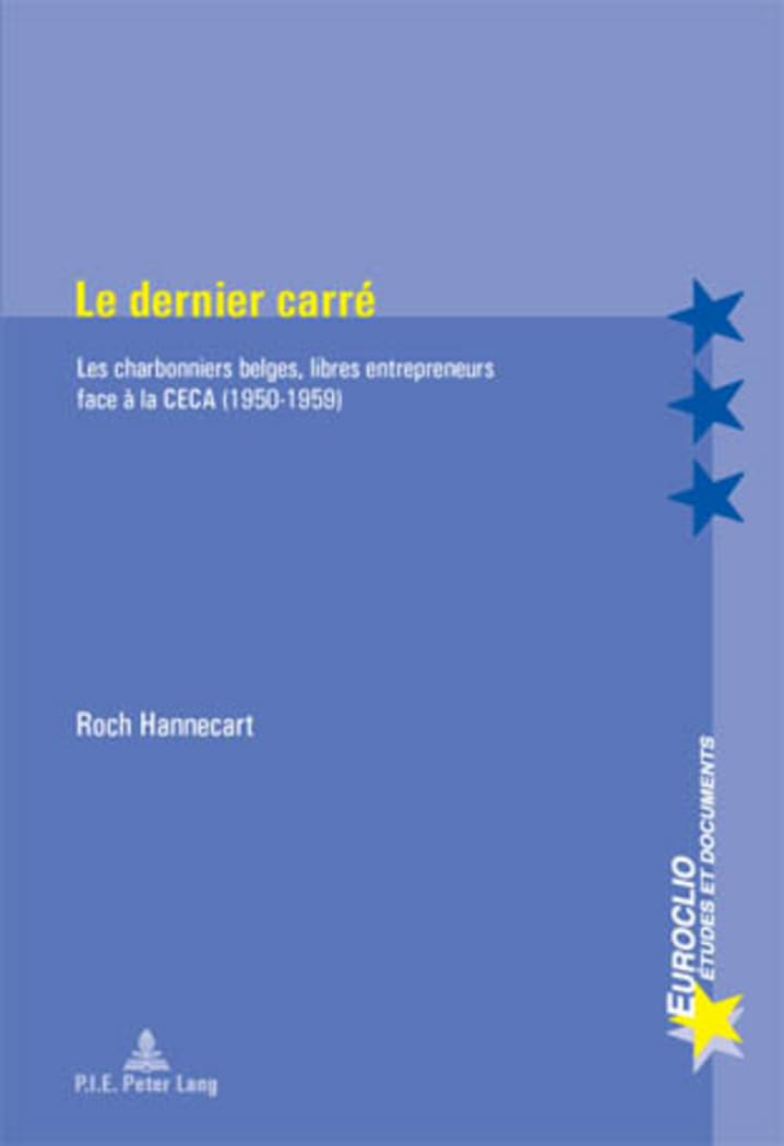 Le dernier carré: Les charbonniers belges, libres entrepreneurs face à la CECA (1950-1959) (Euroclio: Etudes et Documents / Studies and Documents, Band 51) Business, Finance & Career