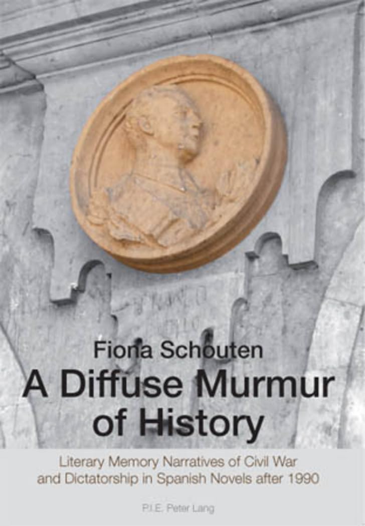 A Diffuse Murmur of History : Literary Memory Narratives of Civil War and Dictatorship in Spanish Novels after 1990 Historical Fiction