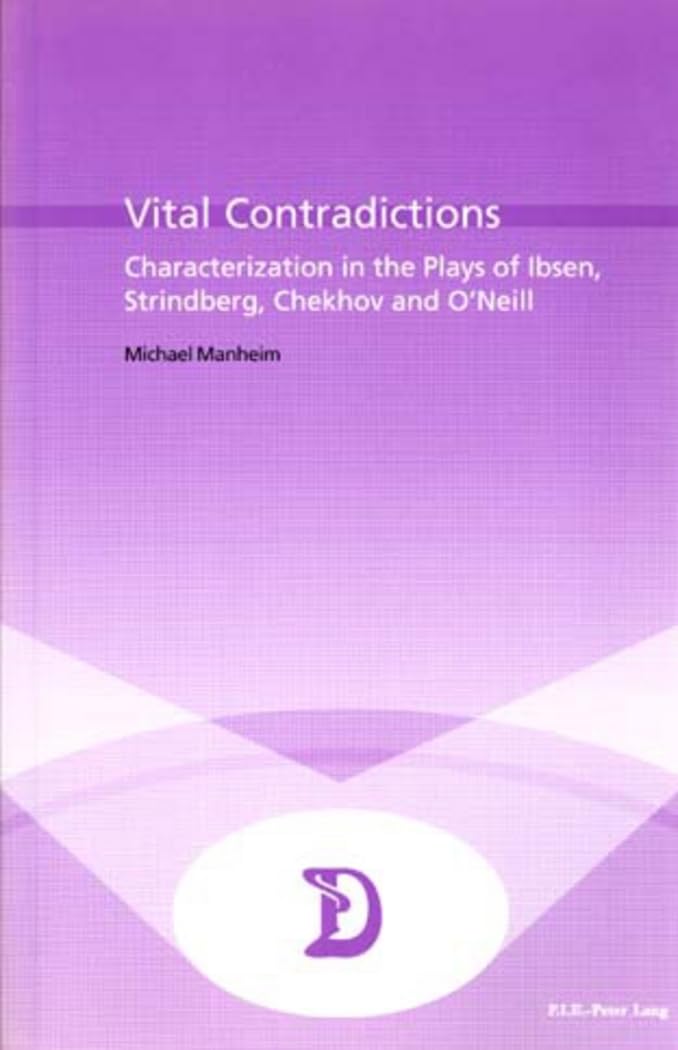 Vital Contradictions: Characterization in the Plays of Ibsen, Strindberg, Chekhov and O’Neill (Dramaturgies / Textes, Cultures et Représentations / Texts, Cultures and Performances, Band 6) Social Sciences
