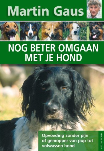 Nog beter omgaan met je hond: opvoeding zonder pijn of gemopper van pup tot volwassen hond Pets