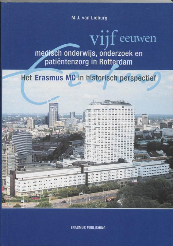 Vijf eeuwen medisch onderwijs, onderzoek en patientenzorg in Rotterdam: het Erasmus MC in historisch perspectief book