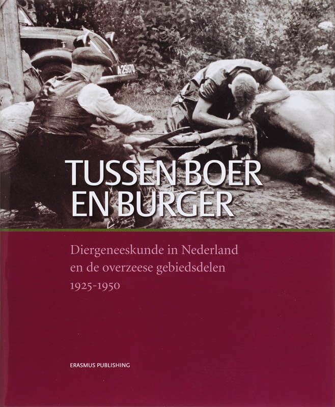 Tussen boer en burger: diergeneeskunde in Nederland en de overzeese gebiedsdelen 1925-1950 Medicine
