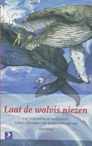 Laat de walvis niezen / druk 1: hoe organsiaties en medewerkers kunnen ontsnappen aan vastgeroeste patronen book