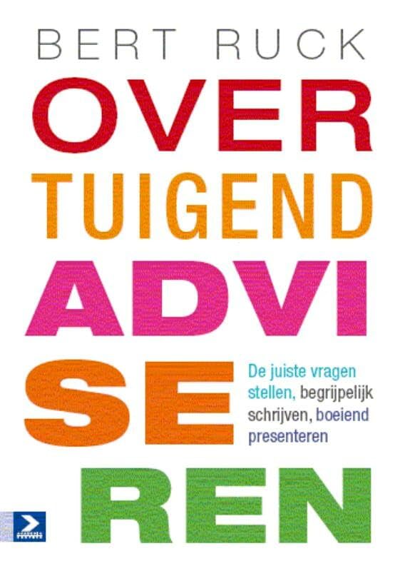 Overtuigend adviseren: de juiste vragen stellen, begrijpelijk schrijven, boeiend presenteren Business, Finance & Career