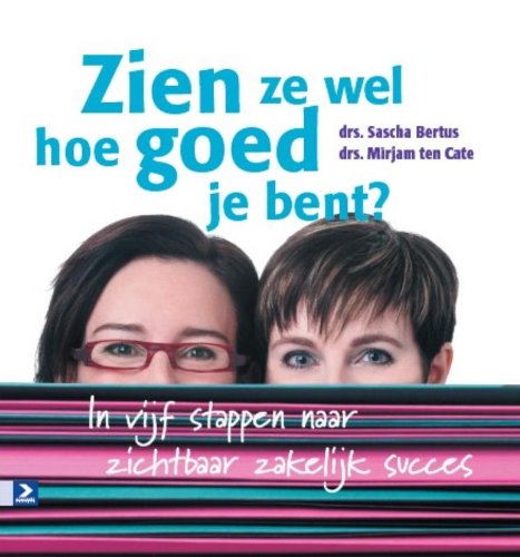 Zien ze wel hoe goed je bent: in vijfstappen naar zichtbaar zakelijk succes Business, Finance & Career