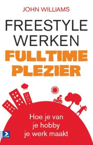 Freestyle werken, Fulltime plezier: Hoe je van je hobby je werk maakt book