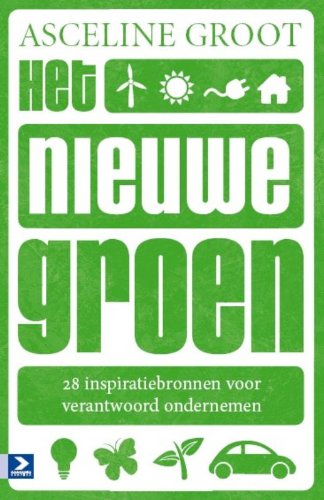 Het nieuwe groen: 25 bronnen van inspiratie voor de uitvoering van jouw wereldidee Business, Finance & Career
