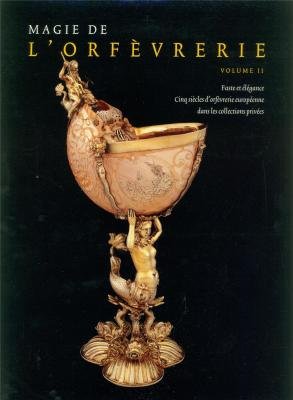 Magie de l'Orfèvrerie (volume II): Faste et élégance. Cinq siècles d'orfèvrerie européenne dans les collections privées book