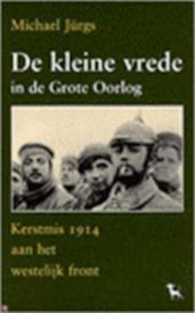 De kleine vrede in de Grote Oorlog: Het westelijk front in 1914, toen Duitsers, Fransen en Britten samen Kerstmis vierden book