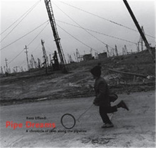 Rena Effendi Pipe Dreams : A Chronicle of Lives Along the Pipeline Travel