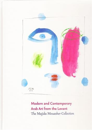 Modern and Contemporary Arab Art from the Levant : The Majida Mouasher Collection Film, Art & Culture
