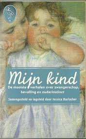 Mijn kind: de mooiste verhalen over zwangerschap, bevalling en ouderinstinct book