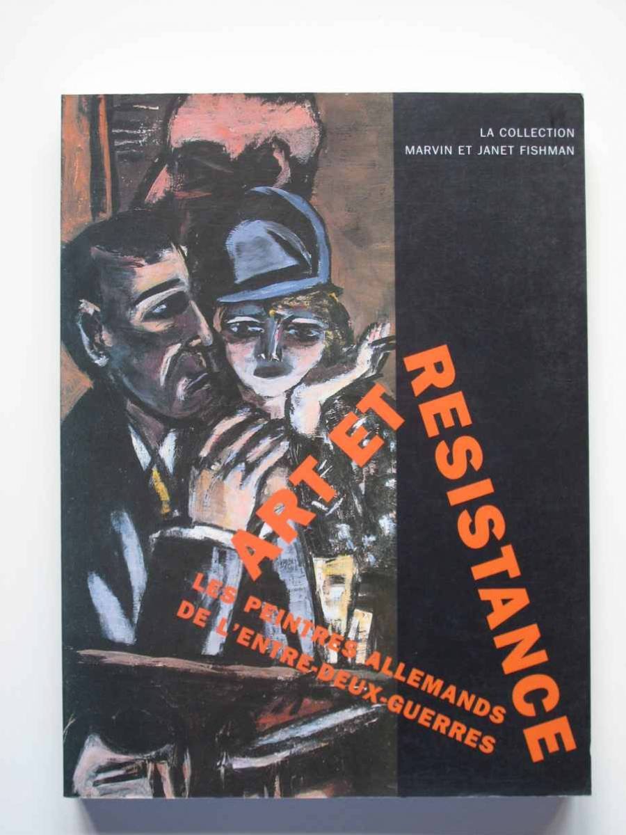 Art et résistance, les peintres allemands de l'entre-deux-guerres : la collection Marvin et Janet Fishman : exposition, Museum Paleis Lange Voohout, La Haye ; Palais des Beaux-arts, Bruxelles ; Snoeck-Ducaju & Zoon, Gent book
