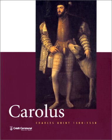 Carolus, Charles Quint, 1500-1558 : catalogue de l'exposition, Gand, 6 nov. 1999-30 nov. 1999 Politics & History