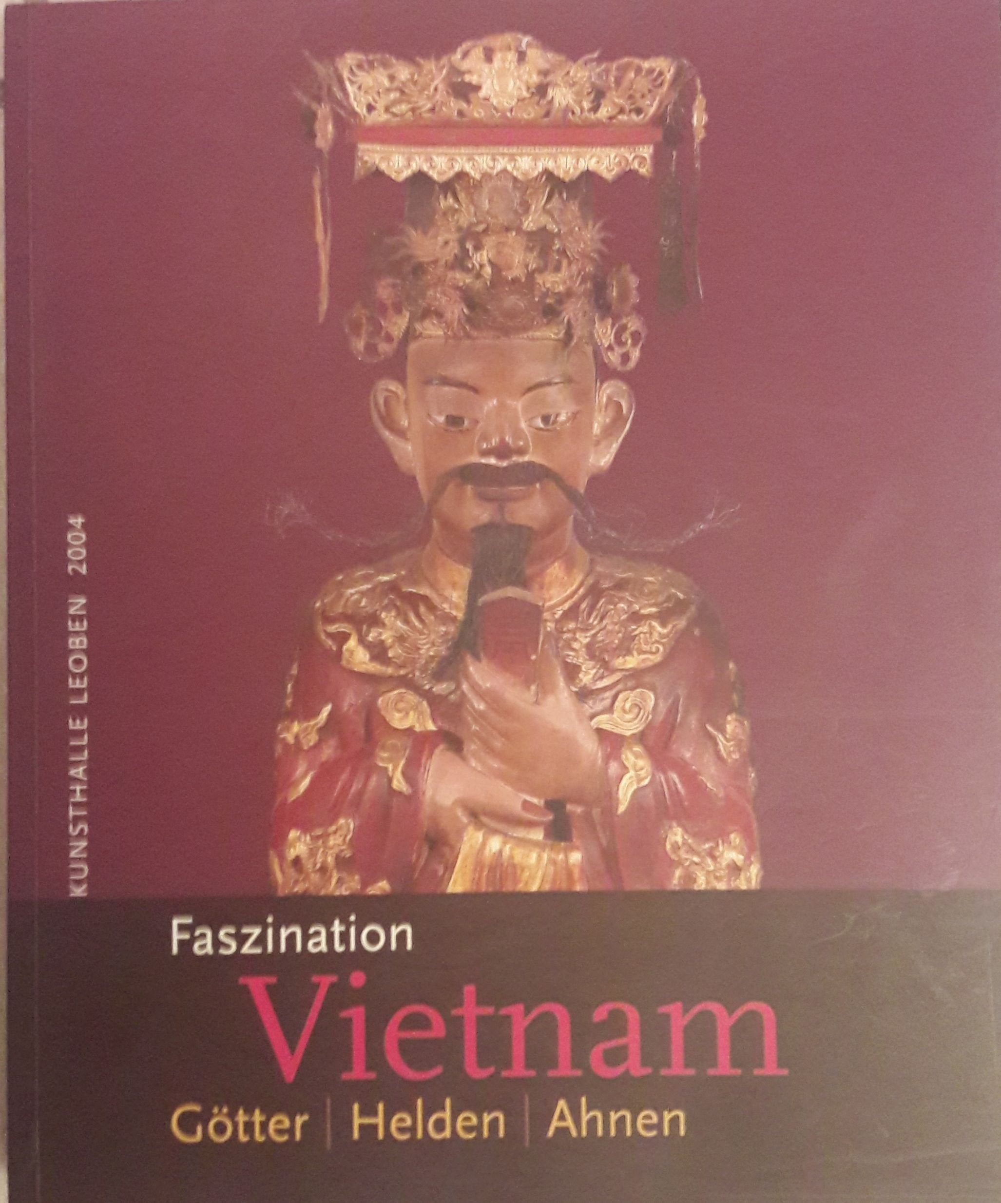 Faszination Vietnam: Götter, Helden, Ahnen. Ausstellungskatalog. Kunsthalle Leoben, 3. April - 1. November 2004, in Zusammenarbeit mit dem Kunsthistorischen Museum und dem Museum für Völkerkunde, Wien Natural Sciences