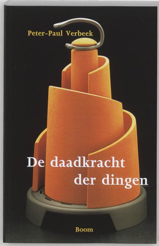 De daadkracht der dingen: over techniek, filosofie en vormgeving Philosophy