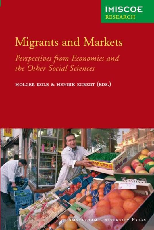 Migrants and Markets: Perspectives from Economics and the Other Social Sciences (IMISCOE Research) Books