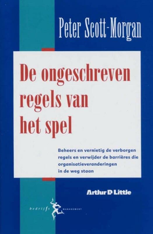 De ongeschreven regels van het spel: beheers en vernietig de verborgen regels en verwijder de barrieres die organisatieveranderingen in de weg staan book