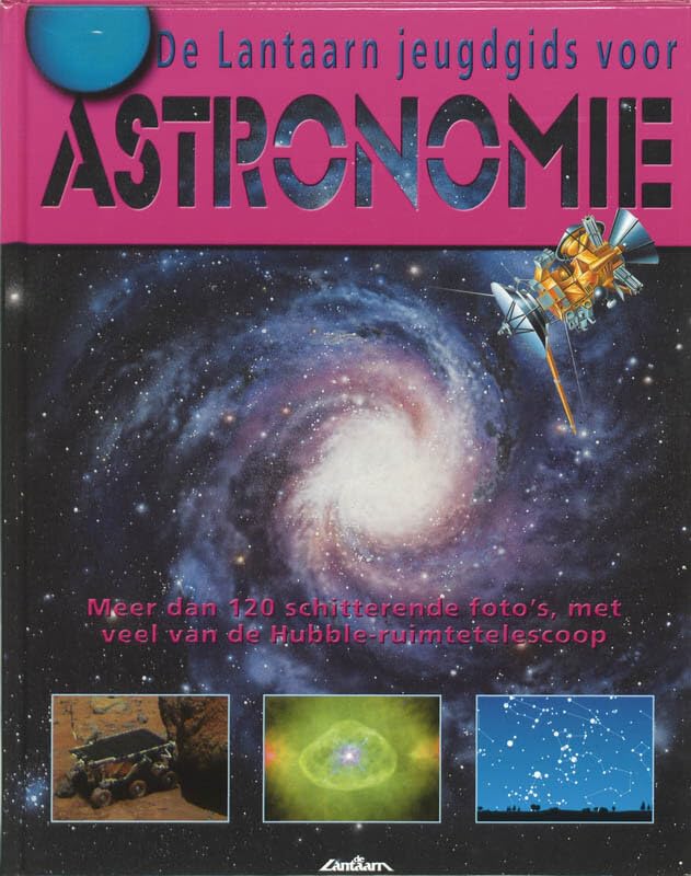 De Lantaarn jeugdgids voor astronomie: meer dan 120 schitterende foto's, met veel van de Hubble-ruimtetelescoop Books