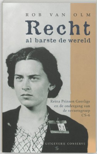 Recht al barste de wereld: Reina Prinsen Geerligs en de ondergang van de verzetsgroep CS-6 book
