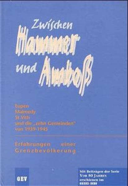 Zwischen Hammer und Amboss: Erfahrungen einer Grenzbevölkerung. Eupen, Malmedy, St. Vith und die zehn Gemeinden von 1939-1945: Eupen, Malmedy, St. ... 1939-1945. Erfahrungen einer Grenzbevölkerung Film, Art & Culture