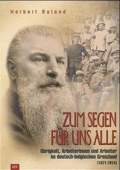 Zum Segen für uns alle: Obrigkeit, Arbeiterinnen und Arbeiter im deutsch-belgischen Grenzland (1871-1914) Politics & History