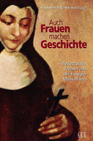 Auch Frauen machen Geschichte: Bedeutende Frauen aus der Euregio Maas-Rhein Books