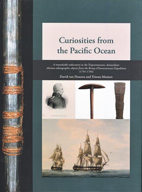 Curiosities from the Pacific Ocean. A remarkable discovery in the Tropenmuseum, Amsterdam: thirteen ethnographic objects from the Bruny d'Entrecasteaux Expedition (1791-1794) Books