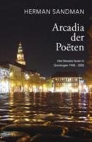 Arcadia der Poëten: het literaire leven in Groningen 1945-2005 book