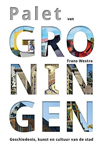 Palet van Groningen: geschiedenis, kunst en cultuur van de stad book